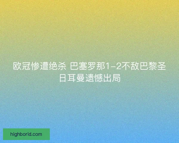 欧冠惨遭绝杀 巴塞罗那1-2不敌巴黎圣日耳曼遗憾出局