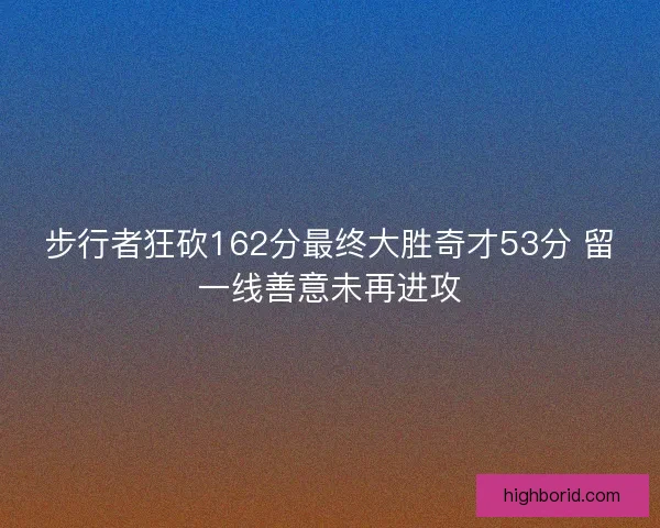 步行者狂砍162分最终大胜奇才53分 留一线善意未再进攻