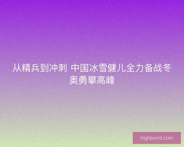 从精兵到冲刺 中国冰雪健儿全力备战冬奥勇攀高峰