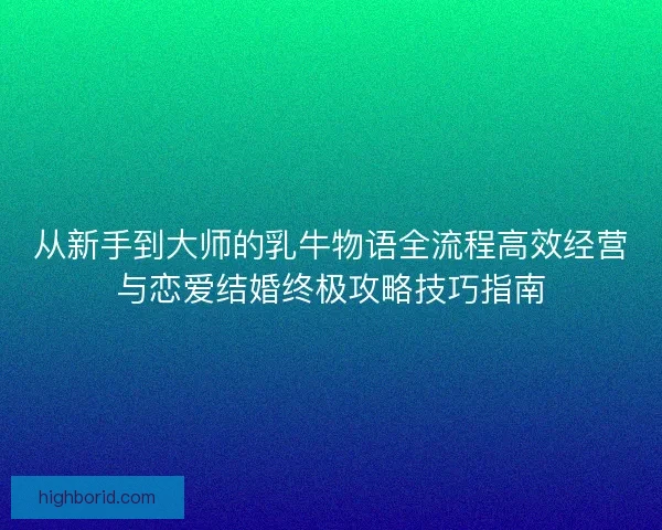 从新手到大师的乳牛物语全流程高效经营与恋爱结婚终极攻略技巧指南